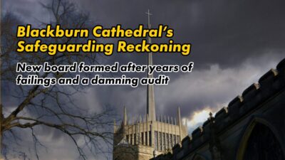Blackburn Cathedral creates new Safeguarding Board after years of failures and damning audit - blackburn cathedral safeguarding board 2025